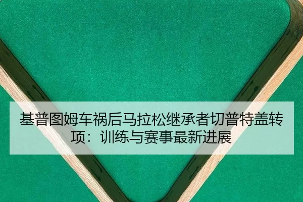 ji-pu-tu-mu-che-huo-hou-ma-la-song-ji-cheng-zhe-qie-pu-te-gai-zhuan-xiang-xun-lian-yu-sai-shi-zui-xin-jin-zhan-1-743.jpg